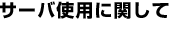 サーバ使用に関して